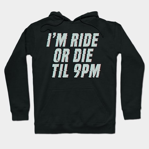 I'm Ride Or Die Til 9pm - Gift For ride or die driver Hoodie by giftideas